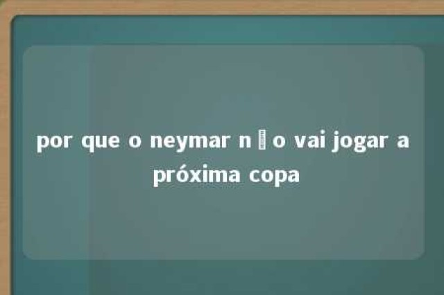 por que o neymar não vai jogar a próxima copa 