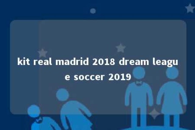 kit real madrid 2018 dream league soccer 2019 