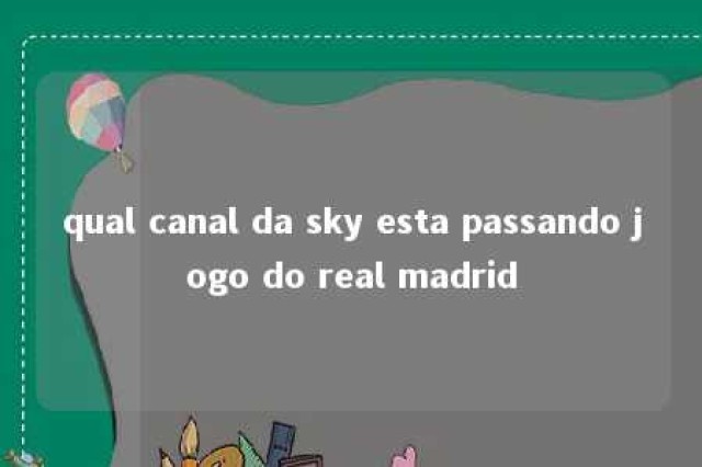 qual canal da sky esta passando jogo do real madrid 