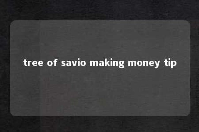 tree of savio making money tip 