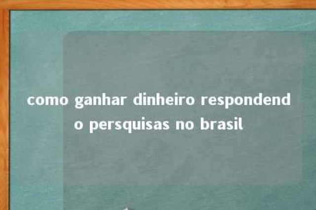 como ganhar dinheiro respondendo persquisas no brasil 