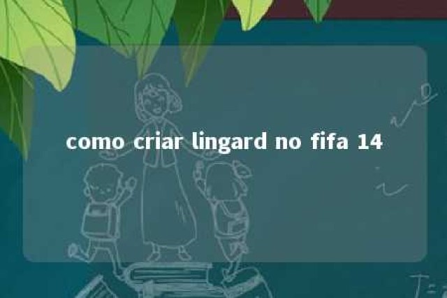 como criar lingard no fifa 14 