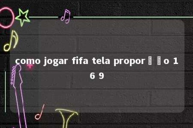 como jogar fifa tela proporção 16 9 