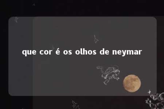 que cor é os olhos de neymar 