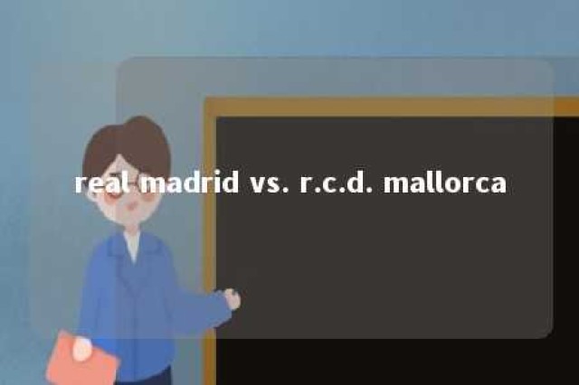 real madrid vs. r.c.d. mallorca 