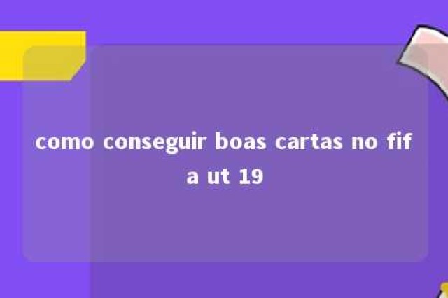 como conseguir boas cartas no fifa ut 19 