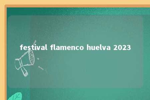 festival flamenco huelva 2023 