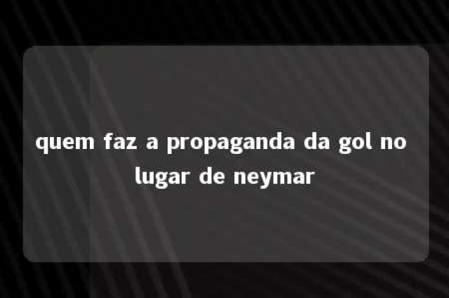 quem faz a propaganda da gol no lugar de neymar 