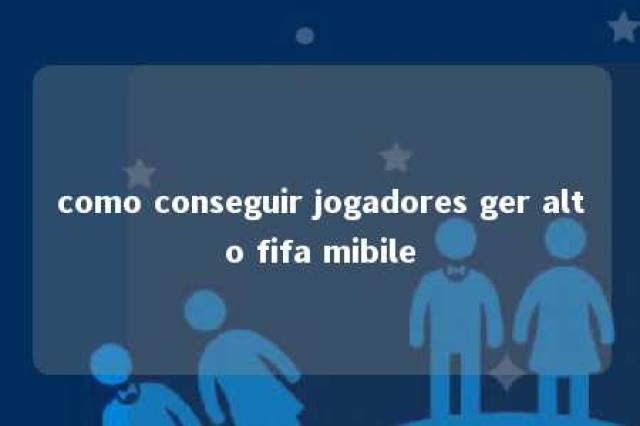 como conseguir jogadores ger alto fifa mibile 