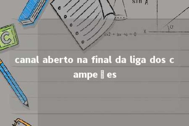 canal aberto na final da liga dos campeões 