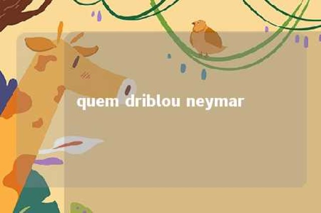 quem driblou neymar 