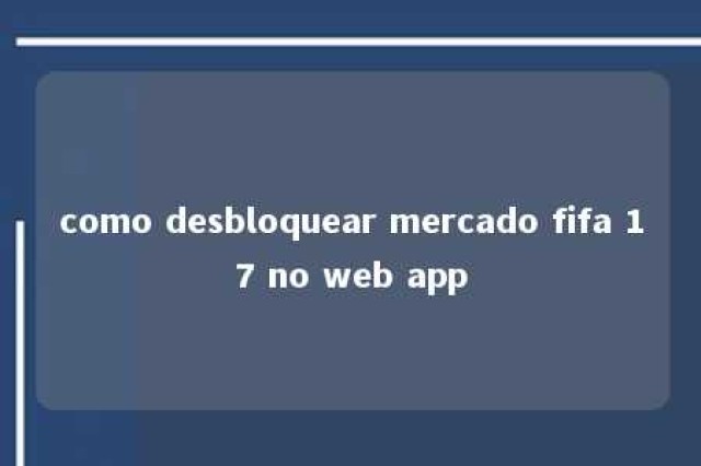 como desbloquear mercado fifa 17 no web app 