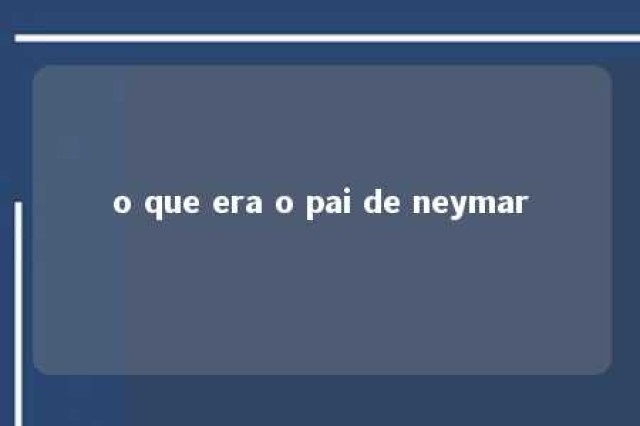 o que era o pai de neymar 