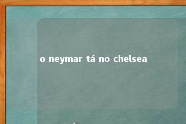 o neymar tá no chelsea 