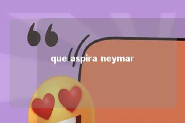 que aspira neymar 