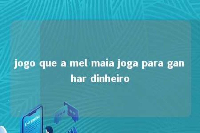 jogo que a mel maia joga para ganhar dinheiro 