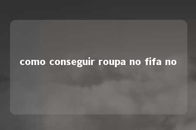 como conseguir roupa no fifa no 