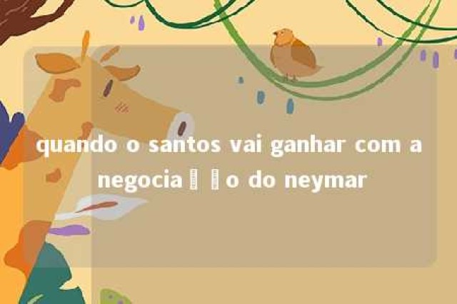 quando o santos vai ganhar com a negociação do neymar 