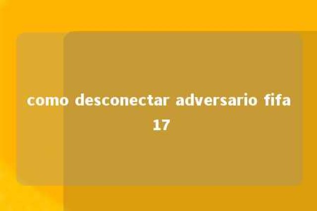 como desconectar adversario fifa 17 