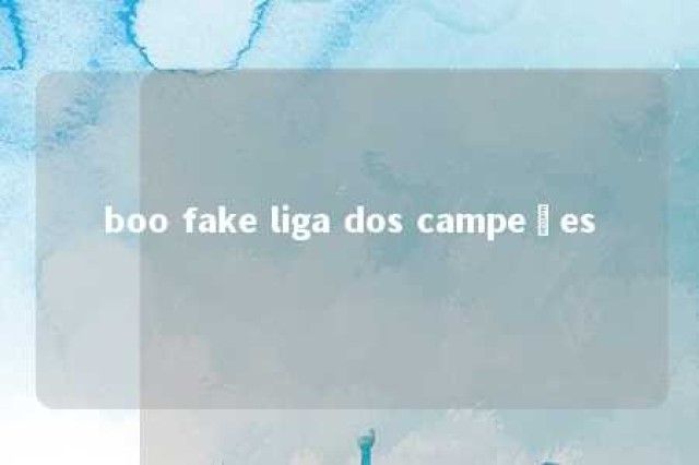 boo fake liga dos campeões 