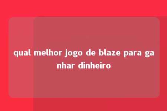 qual melhor jogo de blaze para ganhar dinheiro 