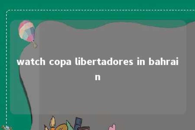 watch copa libertadores in bahrain 