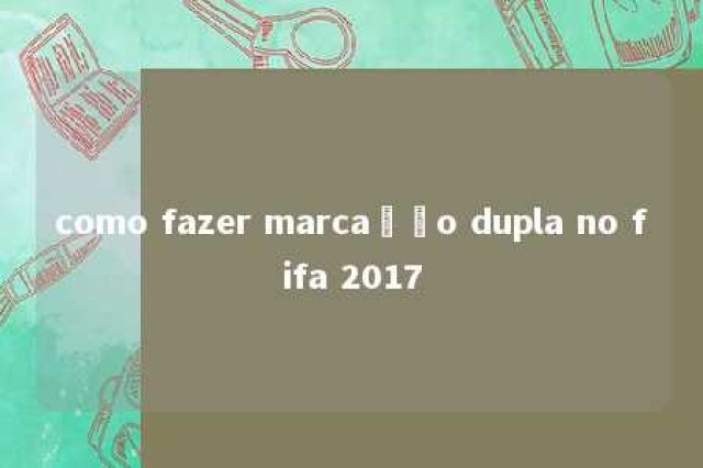 como fazer marcação dupla no fifa 2017 