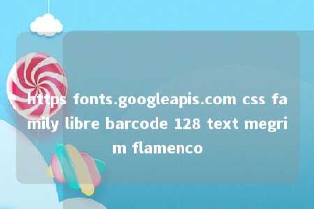 https fonts.googleapis.com css family libre barcode 128 text megrim flamenco 