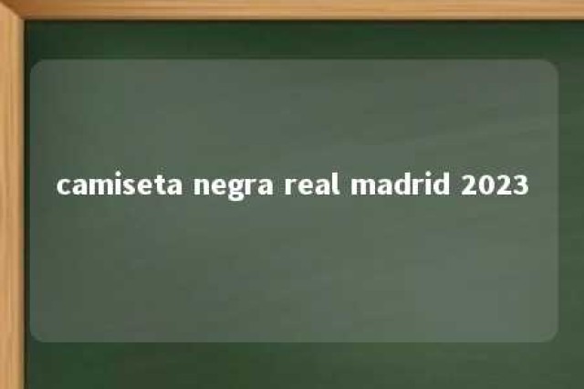 camiseta negra real madrid 2023 