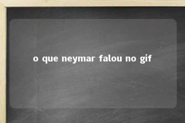 o que neymar falou no gif 