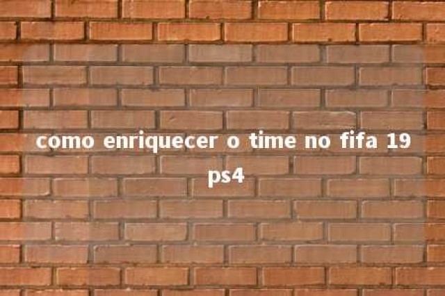 como enriquecer o time no fifa 19 ps4 