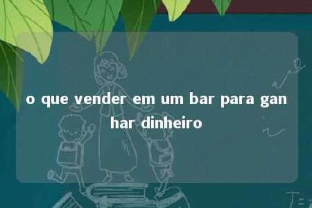 o que vender em um bar para ganhar dinheiro 