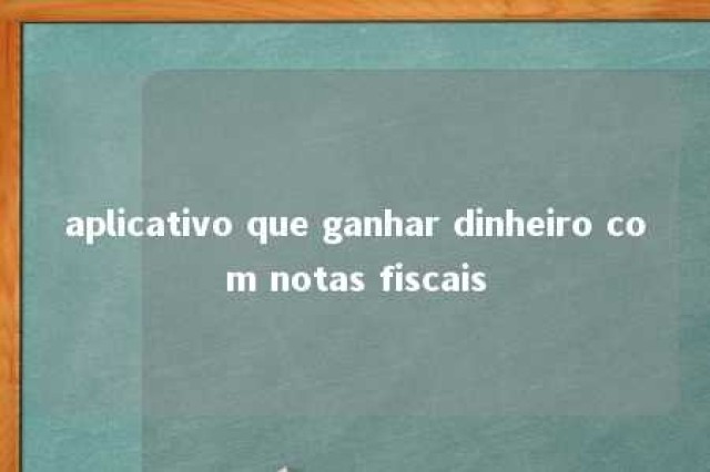 aplicativo que ganhar dinheiro com notas fiscais 