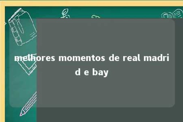 melhores momentos de real madrid e bay 