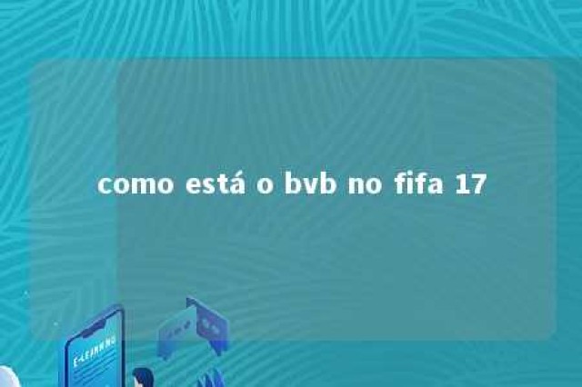 como está o bvb no fifa 17 