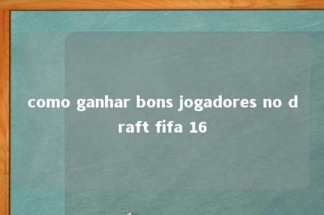 como ganhar bons jogadores no draft fifa 16 