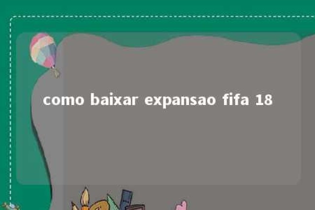 como baixar expansao fifa 18 