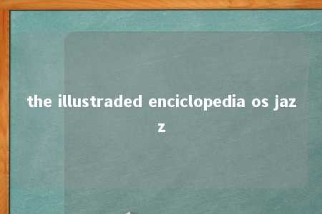 the illustraded enciclopedia os jazz 