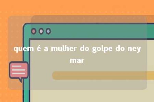 quem é a mulher do golpe do neymar 