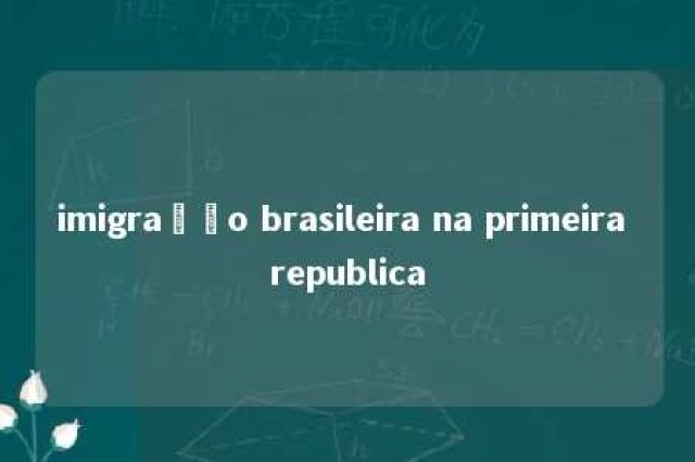 imigração brasileira na primeira republica 