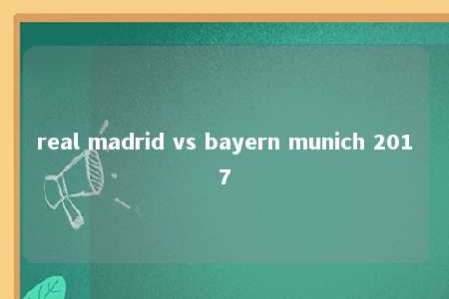 real madrid vs bayern munich 2017 