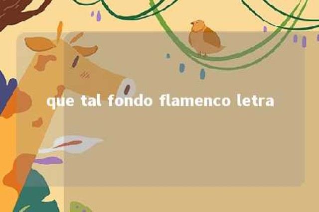 que tal fondo flamenco letra 