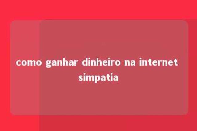 como ganhar dinheiro na internet simpatia 