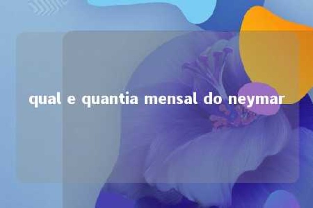 qual e quantia mensal do neymar 