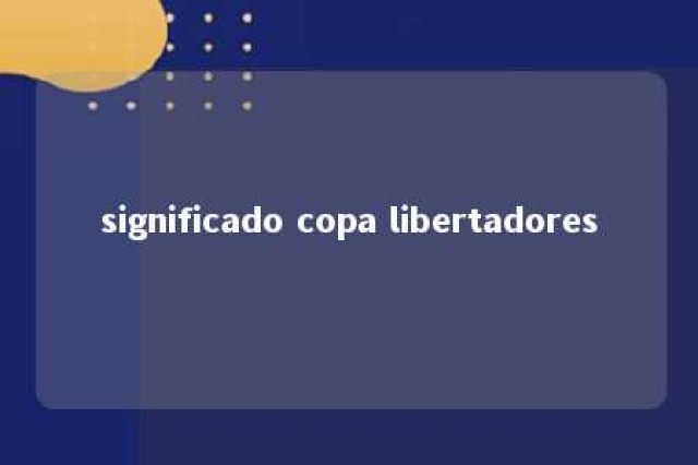 significado copa libertadores 