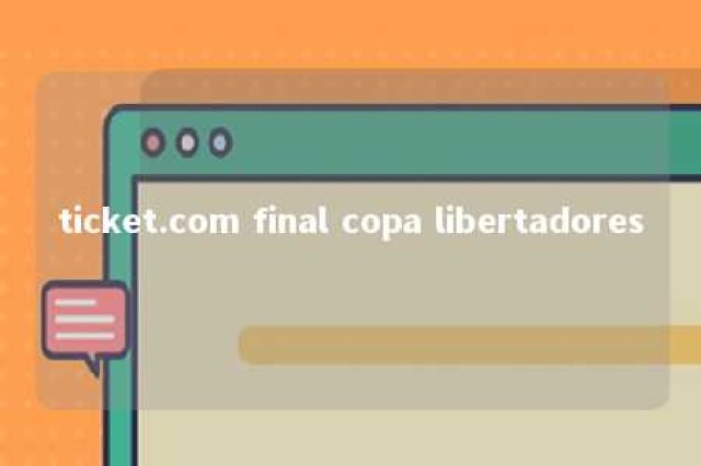 ticket.com final copa libertadores 