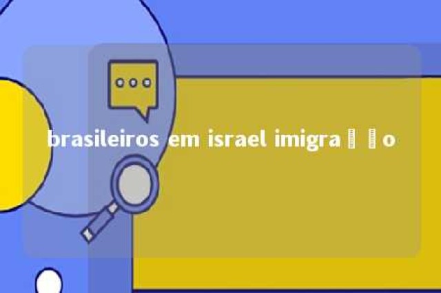 brasileiros em israel imigração 