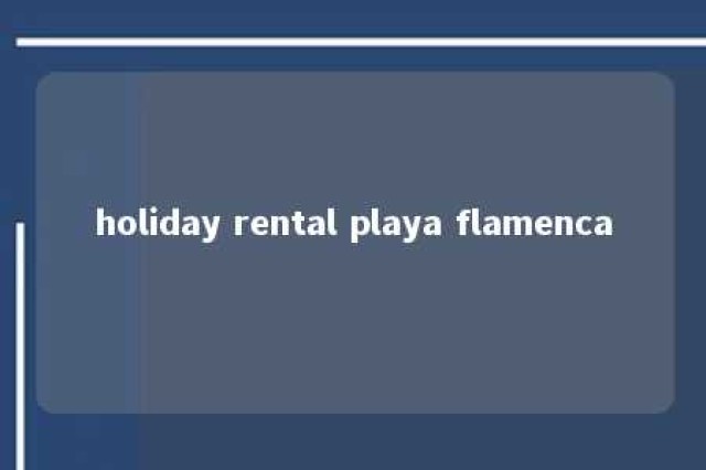 holiday rental playa flamenca 