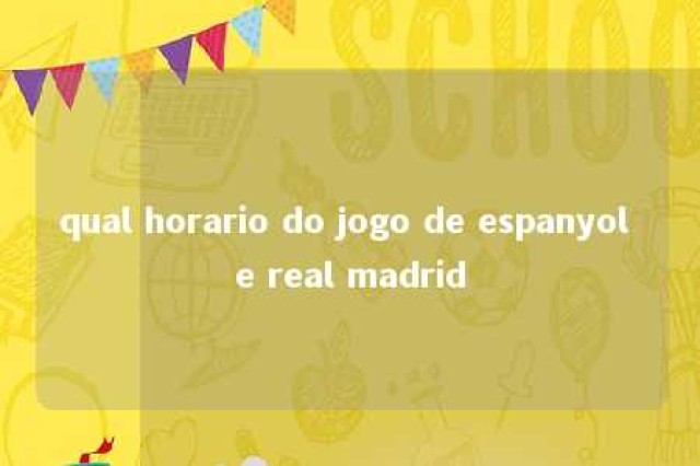 qual horario do jogo de espanyol e real madrid 