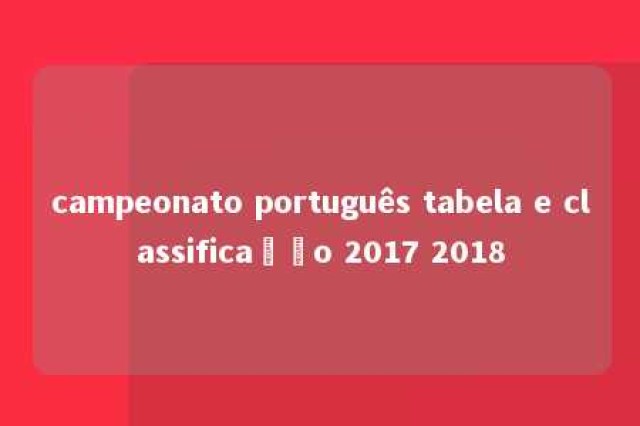 campeonato português tabela e classificação 2017 2018 